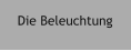 Die Beleuchtung